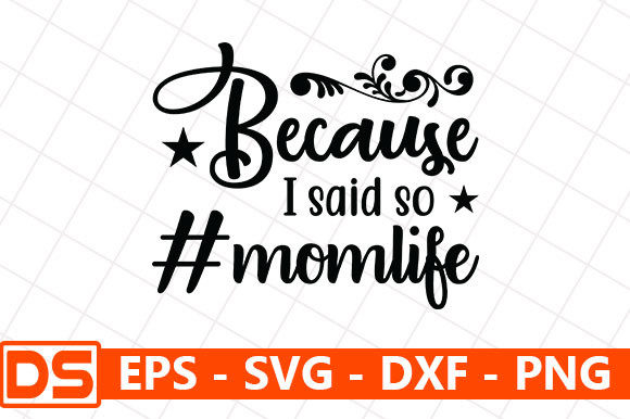 Because I Said So Momlife Graphics for Crafts
