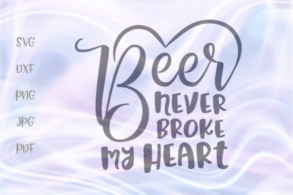 Beer Never Broke My Heart Graphics for Crafts