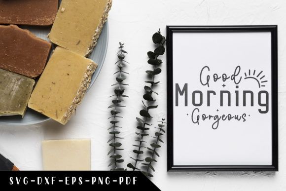 Good Morning Gorgeous SVG for Crafts and Graphics